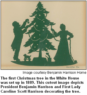 The first Christmas tree in the White House was set up in 1889. This cutout image depicts President Benjamin Harrison and First Lady Caroline Scott Harrison decorating the tree. Image courtesy Benjamin Harrison Home.