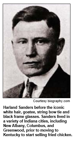 Harland Sanders before the iconic white hair, goatee, string bow tie and black frame glasses. Sanders lived in a variety of Indiana cities, including New Albany, Columbus, and Greenwood, prior to moving to Kentucky to start selling fried chicken. Courtesy biography.com.