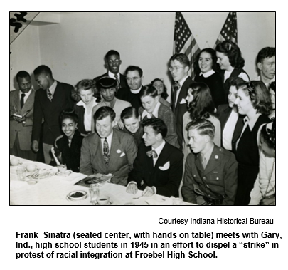 Frank  Sinatra (seated center, with hands on table) meets with Gary, Ind., high school students in 1945 in an effort to dispel a strike in protest of racial integration at Froebel High School.
Courtesy Indiana Historical Bureau.