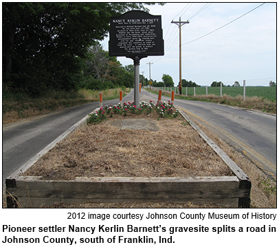 Pioneer settler Nancy Kerlin Barnett's gravesite splits a road in Johnson County, south of Franklin, Indiana. 2012 image courtesy Johnson County Museum of History.