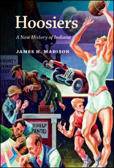 Hoosiers: A New History of Indiana book cover, by James H. Madison. The cover of "Hoosiers" is from one of the Indiana murals that Thomas Hart Benton painted for the 1933 World’s Fair, highlighting the state’s love affair with basketball and auto racing.