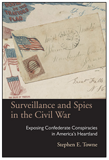 Book cover of  Surveillance and Spies in the Civil War: Exposing Confederate Conspiracies in America's Heartland, by Stephen E. Towne.