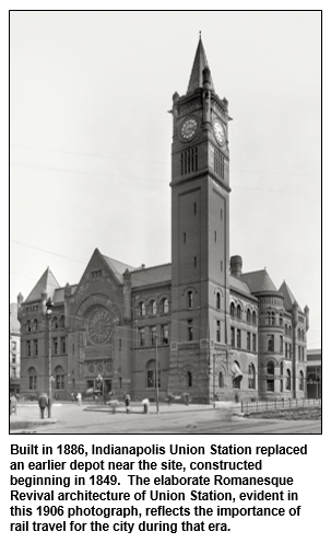 Built in 1886, Indianapolis Union Station replaced an earlier depot near the site, constructed beginning in 1849.  The elaborate Romanesque  Revival architecture of Union Station, evident in this 1906 photograph, reflects the importance of rail travel for the city during that era.