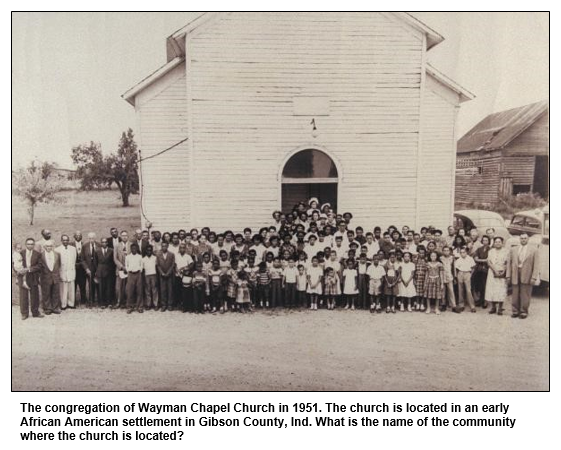 The congregation of Wayman Chapel Church in 1951. The church is located in an early African American settlement in Gibson County, Ind. What is the name of the community where the church is located?
