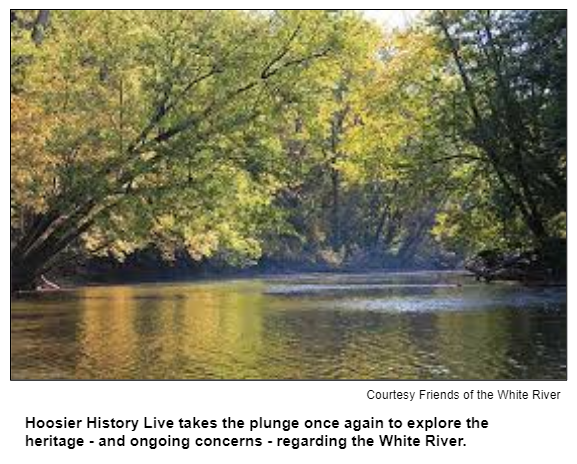 Hoosier History Live takes the plunge once again to explore the heritage - and ongoing concerns - of the White River.