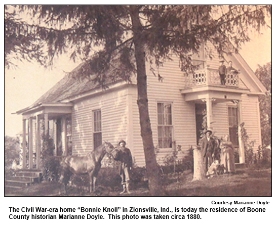 The Civil War-era home “Bonnie Knoll” in Zionsville, Ind., is today the residence of Boone County historian Marianne Doyle.  This photo was taken circa 1880.
Courtesy Marianne Doyle.